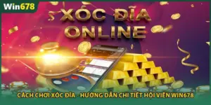 Cách Chơi Xóc Đĩa - Hướng Dẫn Chi Tiết Hội Viên Win678