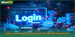 Đăng Nhập Win678 1 Lần Mở Ra Thế Giới Giải Trí Hấp Dẫn