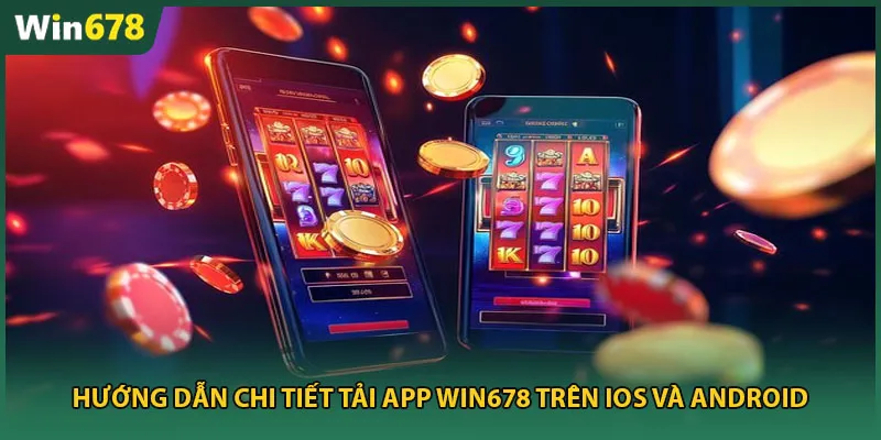 Hướng dẫn chi tiết tải app Win678 trên iOS và Android