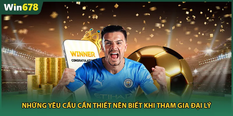 Những yêu cầu cần thiết nên biết khi tham gia đại lý
